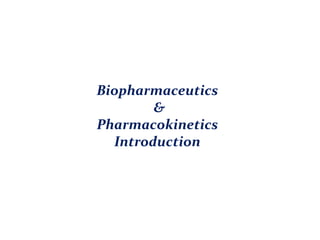 Biopharmaceutics
&
Pharmacokinetics
Introduction
 