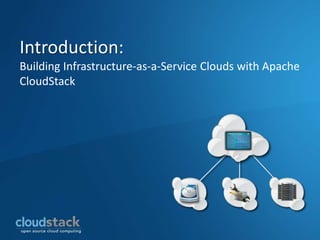 Introduction:
Building Infrastructure-as-a-Service Clouds with Apache
CloudStack
 