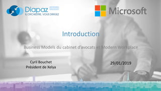 Introduction
Cyril Bouchet
Président de Xelya
Business Models du cabinet d’avocats et Modern Workplace
29/01/2019
 