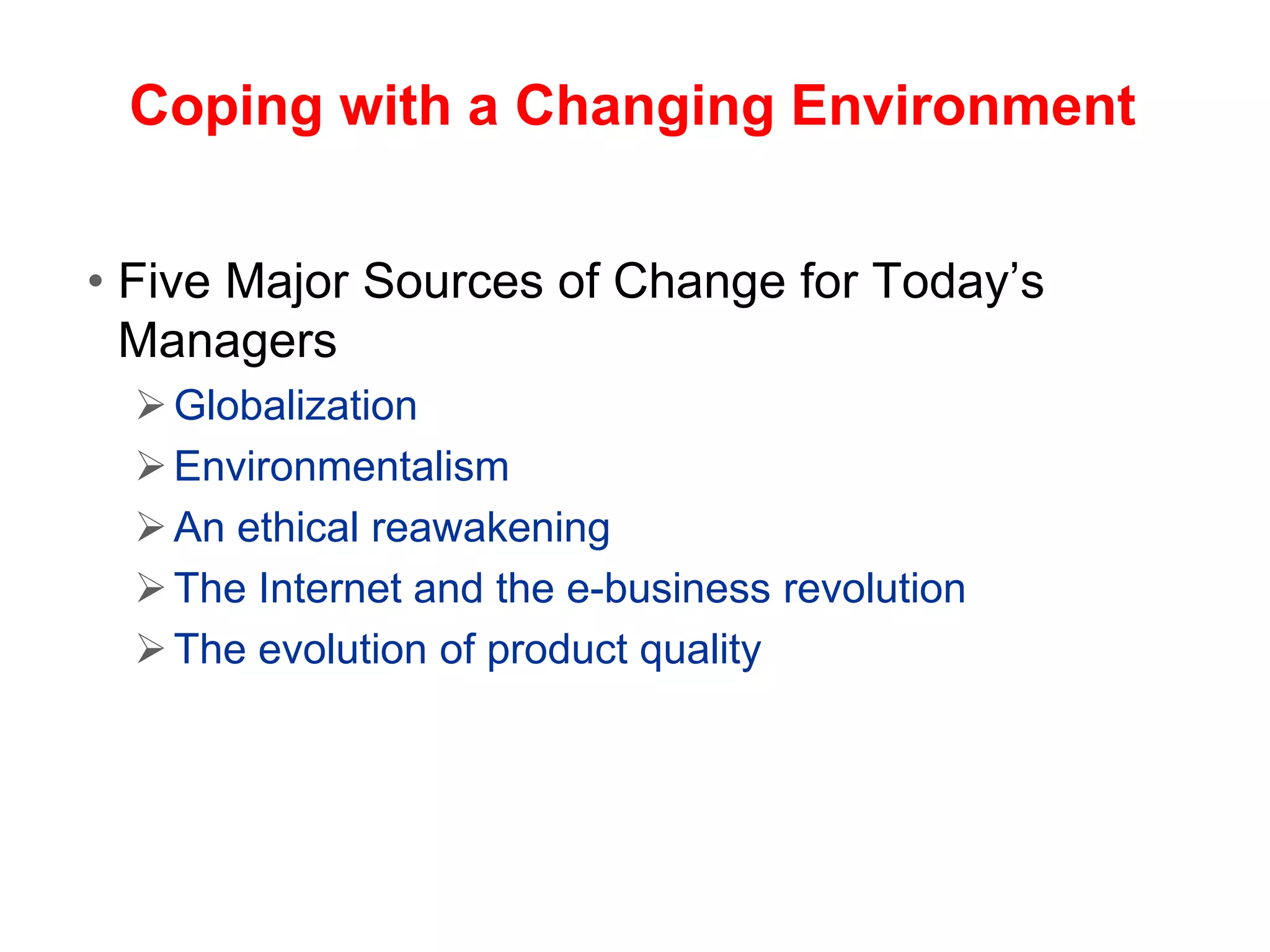 Coping with a Changing Environment
• Five Major Sources of Change for Today’s
Managers
Globalization
Environmentalism
An ethical reawakening
The Internet and the e-business revolution
The evolution of product quality
 