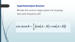 make the receiver stages speak one language
(the same frequency )(IF)
Superheterodyne Receiver
 
