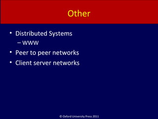 © Oxford University Press 2011
Other
• Distributed Systems
– WWW
• Peer to peer networks
• Client server networks
 