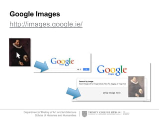 Department of History of Art and Architecture
School of Histories and Humanities
Google Images
http://images.google.ie/
 