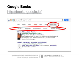 Department of History of Art and Architecture
School of Histories and Humanities
Google Books
http://books.google.ie/
 