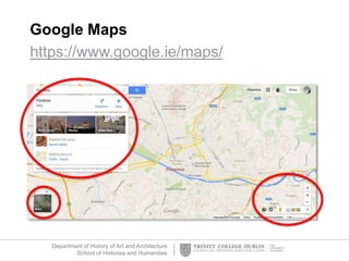 Department of History of Art and Architecture
School of Histories and Humanities
Google Maps
https://www.google.ie/maps/
 