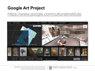 Department of History of Art and Architecture
School of Histories and Humanities
Google Art Project
https://www.google.com/culturalinstitute
 