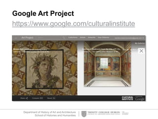Department of History of Art and Architecture
School of Histories and Humanities
Google Art Project
https://www.google.com/culturalinstitute
 