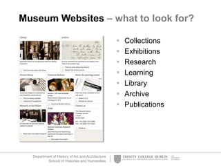 Department of History of Art and Architecture
School of Histories and Humanities
 Collections
 Exhibitions
 Research
 Learning
 Library
 Archive
 Publications
Museum Websites – what to look for?
 