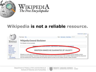 Department of History of Art and Architecture
School of Histories and Humanities
Wikipedia is not a reliable resource.
 