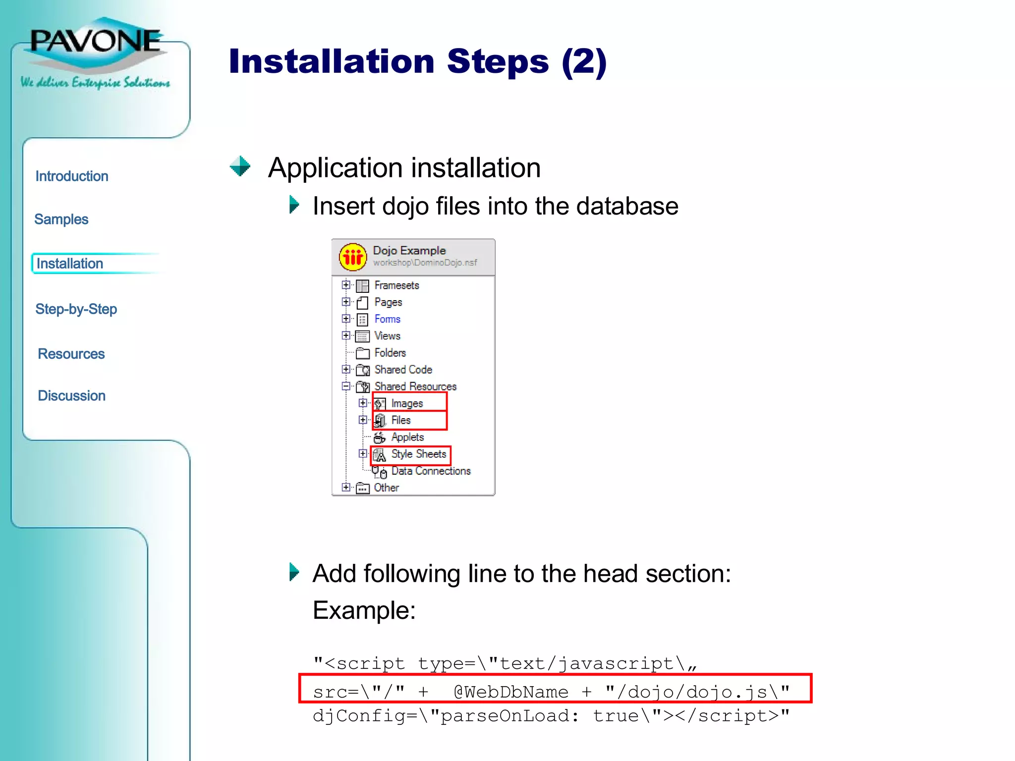 Installation Steps (2) Application installation Insert dojo files into the database Add following line to the head section: Example: &quot;<script type=\&quot;text/javascript\„ src=\&quot;/&quot; +  @WebDbName + &quot;/dojo/dojo.js\&quot; djConfig=\&quot;parseOnLoad: true\&quot;></script>&quot; 