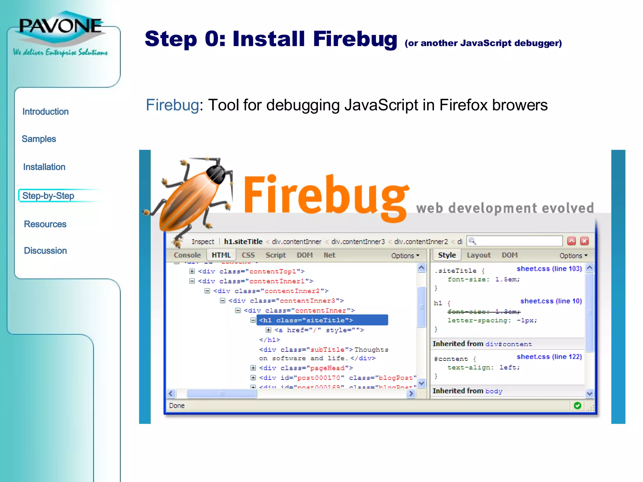 Step 0: Install Firebug  (or another JavaScript debugger) Firebug : Tool for debugging JavaScript in Firefox browers 