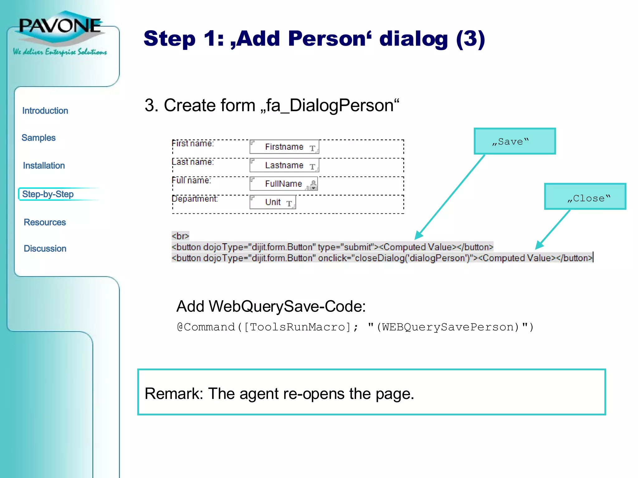 Step 1: ‚Add Person‘ dialog (3) 3. Create form „fa_DialogPerson“ Add WebQuerySave-Code: @Command([ToolsRunMacro]; &quot;(WEBQuerySavePerson)&quot;) Remark: The agent re-opens the page. „ Save“ „ Close“ 