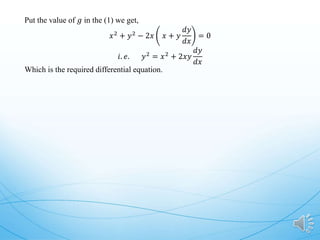 Put the value of 𝑔 in the (1) we get,
𝑥2
+ 𝑦2
− 2𝑥 𝑥 + 𝑦
𝑑𝑦
𝑑𝑥
= 0
𝑖. 𝑒. 𝑦2 = 𝑥2 + 2𝑥𝑦
𝑑𝑦
𝑑𝑥
Which is the required differential equation.
 