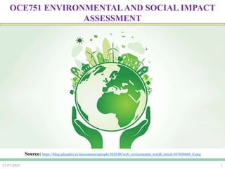 127-07-2020
OCE751 ENVIRONMENTAL AND SOCIAL IMPACT
ASSESSMENT
Source: https://blog.ipleaders.in/wp-content/uploads/2020/06/web_enviromental_world_istock-507688668_0.png
 