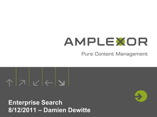 Enterprise Search
8/12/2011 – Damien Dewitte
 