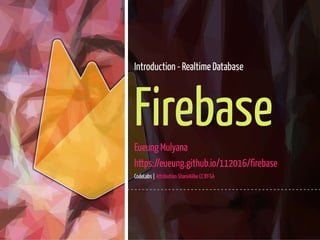 1 / 37
Introduction - Realtime Database
FirebaseEueung Mulyana
https://eueung.github.io/112016/firebase
CodeLabs | Attribution-ShareAlike CC BY-SA
 