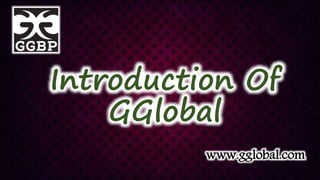 Introduction Of
GGlobal
www.gglobal.com
 