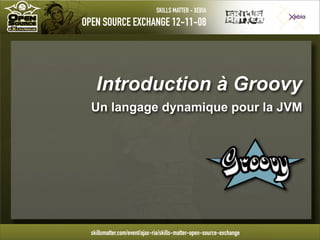 Introduction à Groovy
Un langage dynamique pour la JVM




                          1
 