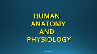 HUMANHUMAN
ANATOMYANATOMY
ANDAND
PHYSIOLOGYPHYSIOLOGY
 