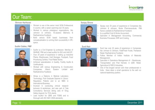 Our Team:
  Shriram Hariharan                                                         Sanjay Ghone
                  • Shriram is one of the senior most SCM Professional                     • Sanjay over 25 years of experience in Companies like,
                    in country, with a career spanning over 35 years.                        Johnson & Johnson, Boots Pharmaceuticals, YBA
                  • Worked in various prestigious organizations, like                        Kanoo (Jeddah) & Radhakrishna Foodland.
                    Johnson & Johnson, Al-Jazeera (Bahrain) &                              • Is a qualified Cost & Works Accountant.
                    Radhakrishna Foodland .                                                • Specialist in Management Accounting, Commercial,
                  • Build various SCM based businesses from                                  Business Processes, ERP and Costing.
                    conceptualization to running them successfully in 3PL
                    space.
 Sudhir Dabke, PMP                                                           Sunil Nair
                                                                                           • Sunil has over 20 years of experience in Companies
                  • Sudhir is a Civil Engineer by profession. Member of                      like Johnson & Johnson, FieldFresh Foods, Pantaloon
                    ISHRAE, PMI and a lead auditor for ISO and HACCP.                        Retail, Radhakrishna Foodland.
                  • Over 24 years of experience in setting up Industrial                   • Fellow Member of Indian Institute of Materials
                    Plants, Warehouses, Cold Storages, Foodpark, Food                        Management.
                    Processing Centers, Food Retail Stores.                                • Specialist in Operations Management of – Warehouse,
                  • Achieved specialization in Quality, Facility Audits &                    Transportation and Post Harvest, in QSR, Retail,
                    Certifications.                                                          Agriculture & FMCG Industries.
                  • Worked with various Engineering & Construction                         • One of the longest served cold chain professionals in
                    Companies, Gherzi Eastern Limited and                                    India. Have taken a small operations to the well run
                    Radhakrishna Foodland.                                                   national leadership position.
  Almas Sayed
                  • Almas is a Diploma in Medical Laboratory
                    Technology, Post Graduate Diploma in Clinico-
                    Regulatory Patents and is an MBA in
                    International Business.
                  • Involved in conducting clinical research
                    lecturers & workshops, and was part of Tata
                    Consultancy Services taking care of ‘Drug
                    Safety Aspects’ for TCS clients.
                  • Lead Auditor for QMS and FSMS and is
                    thorough with ISO 9001:2008 standards.

Page 12                                                                                                                         December 2011
 