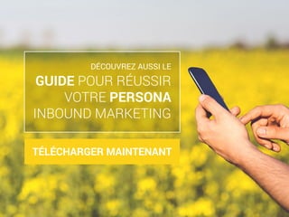 DÉCOUVREZ AUSSI LE
GUIDE POUR RÉUSSIR
VOTRE PERSONA
INBOUND MARKETING
TÉLÉCHARGER MAINTENANT
 