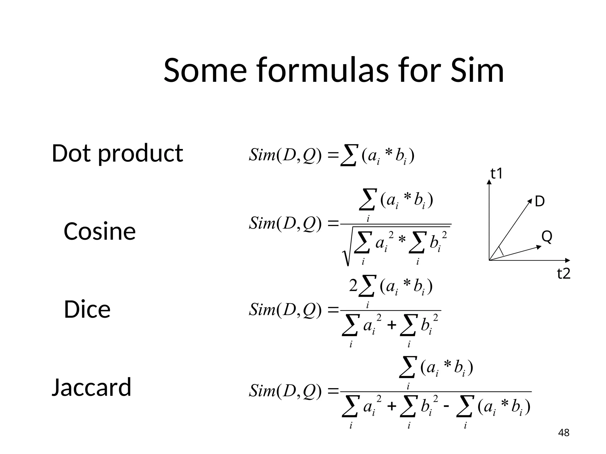 Some formulas for Sim
Dot product
Cosine
Dice
Jaccard
48
  

 

 









i i i
i
i
i
i
i
i
i
i i
i
i
i
i
i
i i
i
i
i
i
i
i
i
b
a
b
a
b
a
Q
D
Sim
b
a
b
a
Q
D
Sim
b
a
b
a
Q
D
Sim
b
a
Q
D
Sim
)
*
(
)
*
(
)
,
(
)
*
(
2
)
,
(
*
)
*
(
)
,
(
)
*
(
)
,
(
2
2
2
2
2
2
t1
t2
D
Q
 