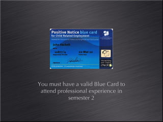 You must have a valid Blue Card to attend professional experience in semester 2 
