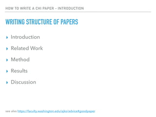 HOW TO WRITE A CHI PAPER - INTRODUCTION
WRITING STRUCTURE OF PAPERS
▸ Introduction
▸ Related Work
▸ Method
▸ Results
▸ Dis...