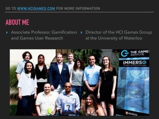 GO TO WWW.HCIGAMES.COM FOR MORE INFORMATION
ABOUT ME
▸ Associate Professor, Gamification
and Games User Research
▸ Directo...