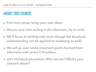 HOW TO WRITE A CHI PAPER - INTRODUCTION
ABOUT THIS COURSE
▸ Free form setup, bring your own ideas
▸ Discuss your own writi...