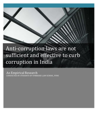An Empirical Research
CONDUCTED BY STUDENTS OF SYMBIOSIS LAW SCHOOL, PUNE
Anti-corruption laws are not
sufficient and effective to curb
corruption in India
 