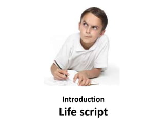 Introduction
Life script
 