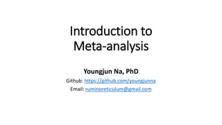 Introduction to
Meta-analysis
Youngjun Na, PhD
Github: https://github.com/youngjunna
Email: ruminoreticulum@gmail.com
 