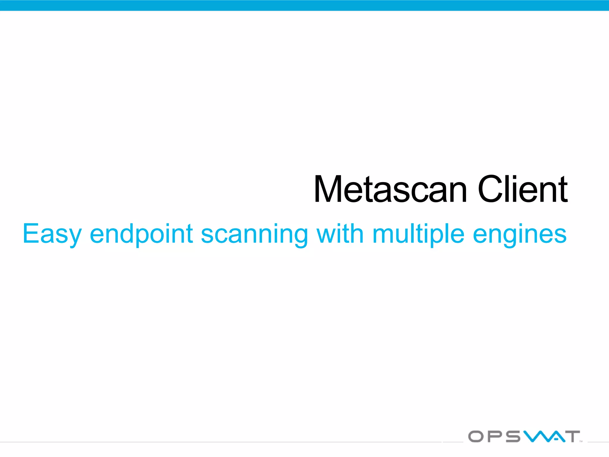 Metascan Client
Easy endpoint scanning with multiple engines
 
