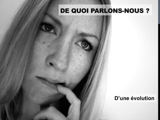 DE QUOI PARLONS-NOUS ?




             D’une évolution
 