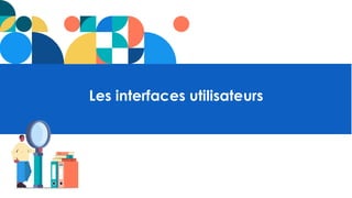 Les interfaces utilisateurs
 