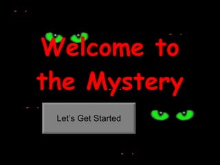 Welcome to the Mystery Let’s Get Started 