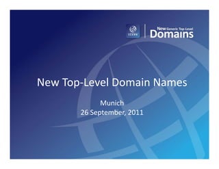 New	
  Top-­‐Level	
  Domain	
  Names	
  
                    Munich	
  
           26	
  September,	
  2011	
  
 