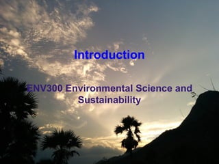 Introduction
ENV300 Environmental Science and
Sustainability
1
 