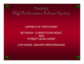 CAPABLE OF “SWITCHING”

 BETWEEN “COMPETITION MODE”
             AND
     “STREET LEGAL MODE”

LOW NOISE, GENUEN PERFORMANCE
    NOISE
 