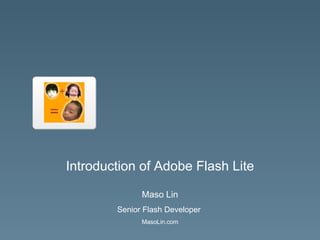 Introduction of Adobe Flash Lite Maso Lin Senior Flash Developer  MasoLin.com 