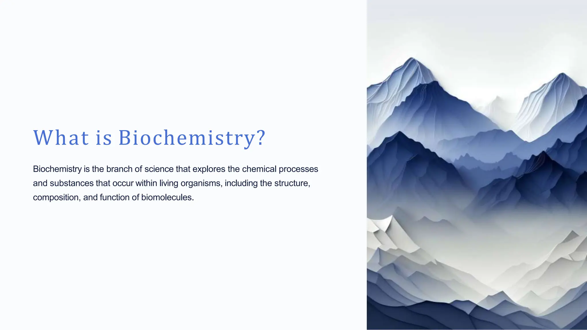 What is Biochemistry?
Biochemistry is the branch of science that explores the chemical processes
and substances that occur within living organisms, including the structure,
composition, and function of biomolecules.
 