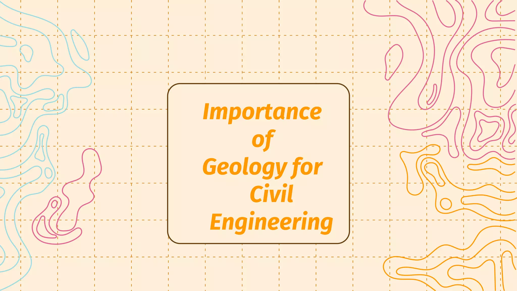 Importance
of
Geology for
Civil
Engineering
 