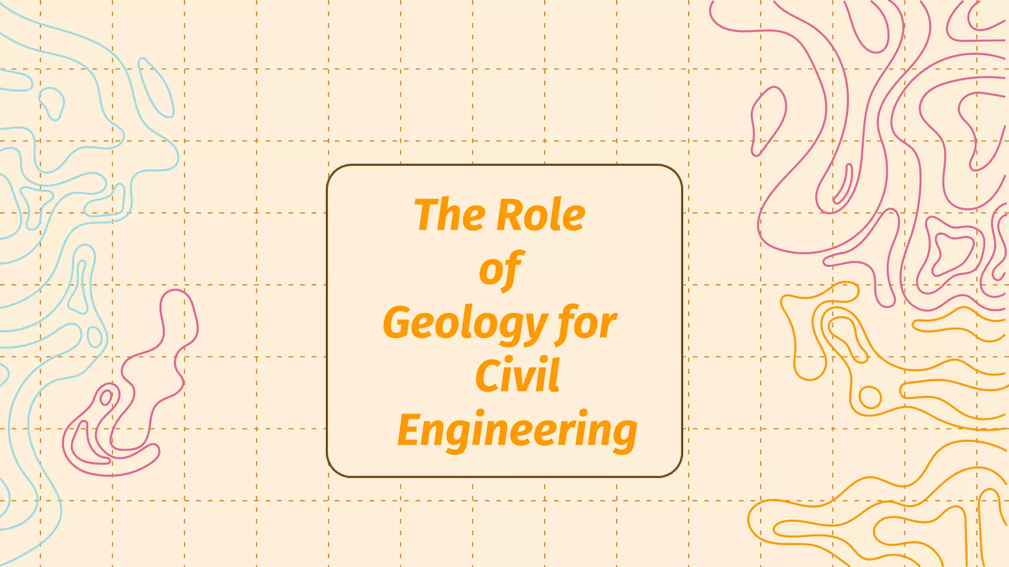 The Role
of
Geology for
Civil
Engineering
 