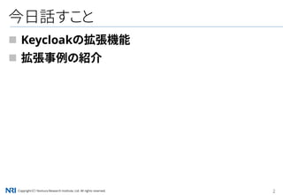 Copyright（C） Nomura Research Institute, Ltd. All rights reserved. 2
今日話すこと
 Keycloakの拡張機能
 拡張事例の紹介
 