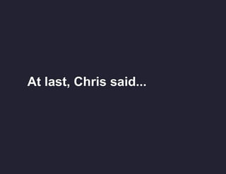 At last, Chris said...

 