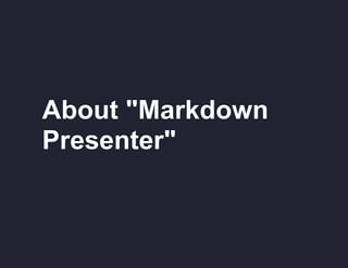 About "Markdown
Presenter"

 