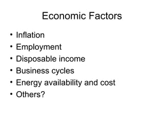 Economic Factors
• Inflation
• Employment
• Disposable income
• Business cycles
• Energy availability and cost
• Others?
 