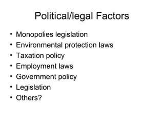 Political/legal Factors
• Monopolies legislation
• Environmental protection laws
• Taxation policy
• Employment laws
• Government policy
• Legislation
• Others?
 