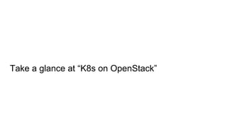 Take a glance at “K8s on OpenStack”
 